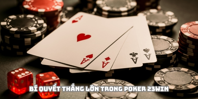 Áp dụng những bí quyết hiệu quả khi tham gia Poker 23Win