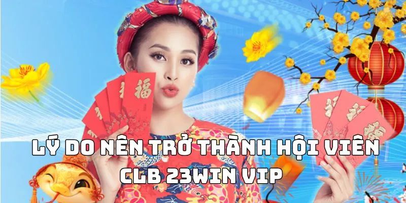 Tìm hiểu về nội dung của chương trình hội viên vip 23win